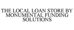 THE LOCAL LOAN STORE BY MONUMENTAL FUNDING SOLUTIONS