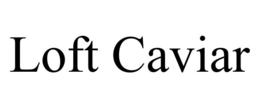 LOFT CAVIAR