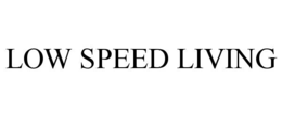 LOW SPEED LIVING