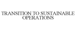 TRANSITION TO SUSTAINABLE OPERATIONS