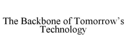 THE BACKBONE OF TOMORROW’S TECHNOLOGY