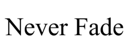 NEVER FADE