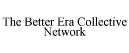 THE BETTER ERA COLLECTIVE NETWORK