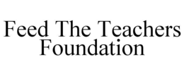 FEED THE TEACHERS FOUNDATION