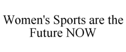 WOMEN'S SPORTS ARE THE FUTURE NOW
