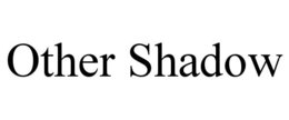 OTHER SHADOW