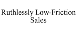 RUTHLESSLY LOW-FRICTION SALES