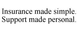 INSURANCE MADE SIMPLE. SUPPORT MADE PERSONAL.