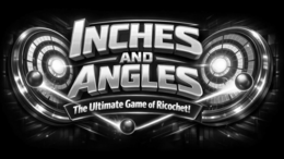 INCHES AND ANGLES THE ULTIMATE GAME OF RICOCHET!