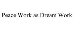 PEACE WORK AS DREAM WORK