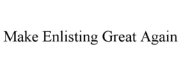 MAKE ENLISTING GREAT AGAIN