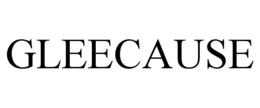 GLEECAUSE