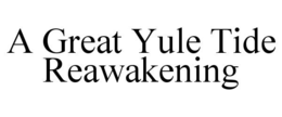 A GREAT YULE TIDE REAWAKENING