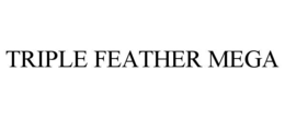 TRIPLE FEATHER MEGA