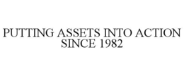 PUTTING ASSETS INTO ACTION SINCE 1982