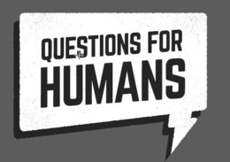 QUESTIONS FOR HUMANS