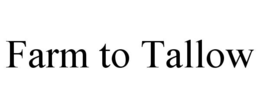 FARM TO TALLOW