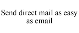 SEND DIRECT MAIL AS EASY AS EMAIL