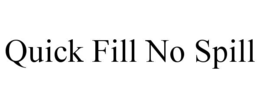 QUICK FILL NO SPILL