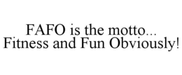 FAFO IS THE MOTTO... FITNESS AND FUN OBVIOUSLY!