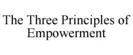 THE THREE PRINCIPLES OF EMPOWERMENT