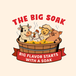 THE BIG SOAK BIG FLAVOR STARTS WITH A SOAK