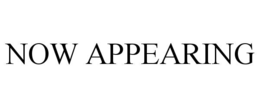 NOW APPEARING