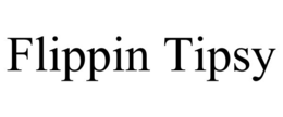 FLIPPIN TIPSY