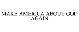 MAKE AMERICA ABOUT GOD AGAIN