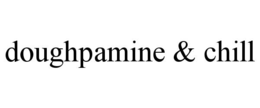 DOUGHPAMINE & CHILL