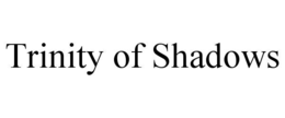 TRINITY OF SHADOWS