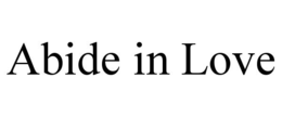ABIDE IN LOVE