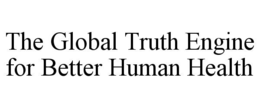 THE GLOBAL TRUTH ENGINE FOR BETTER HUMAN HEALTH