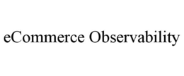 ECOMMERCE OBSERVABILITY