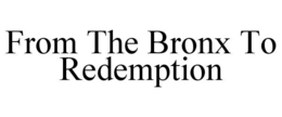 FROM THE BRONX TO REDEMPTION