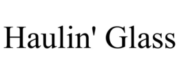 HAULIN' GLASS