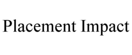 PLACEMENT IMPACT
