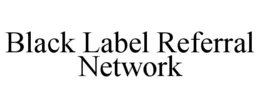 BLACK LABEL REFERRAL NETWORK