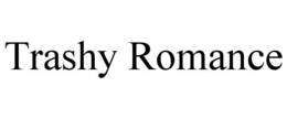 TRASHY ROMANCE