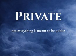 PRIVATE NOT EVERYTHING IS MEANT TO BE PUBLIC