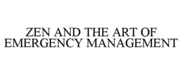 ZEN AND THE ART OF EMERGENCY MANAGEMENT