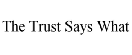 THE TRUST SAYS WHAT