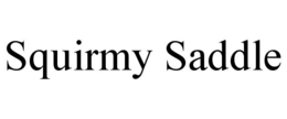 SQUIRMY SADDLE