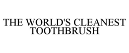 THE WORLD'S CLEANEST TOOTHBRUSH