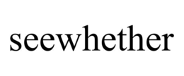 SEEWHETHER