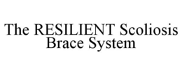 THE RESILIENT SCOLIOSIS BRACE SYSTEM