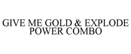 GIVE ME GOLD & EXPLODE POWER COMBO