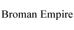 BROMAN EMPIRE