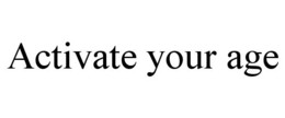 ACTIVATE YOUR AGE