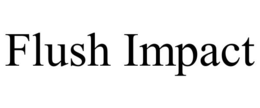 FLUSH IMPACT